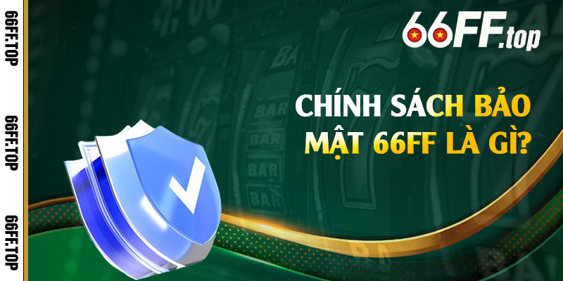 Chính sách bảo mật 66FF là gì?