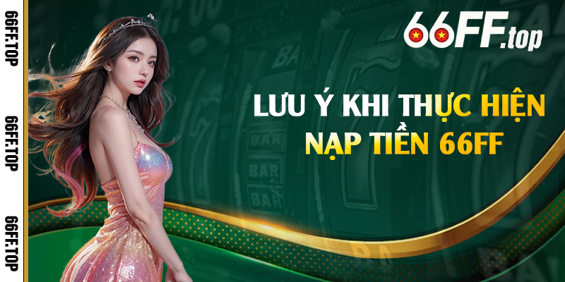 Lưu ý khi thực hiện nạp tiền 66FF